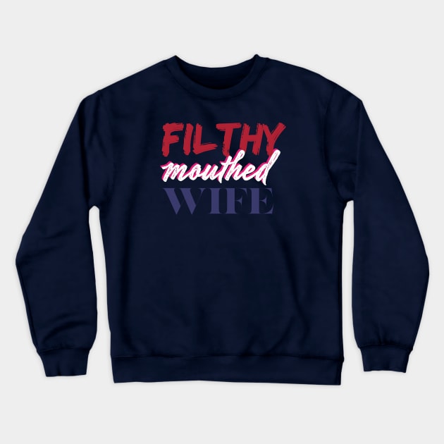 Filthy Mouthed Wife Crewneck Sweatshirt by filthyrags